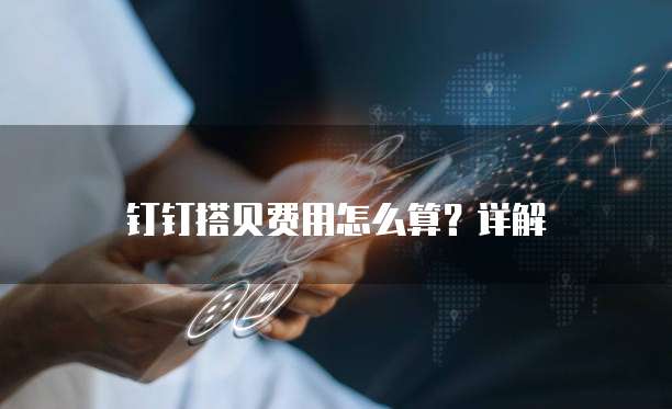 钉钉搭贝费用怎么算?详解