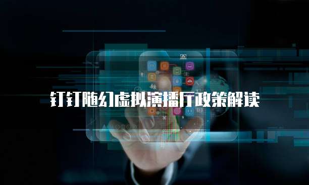 钉钉随幻虚拟演播厅政策解读