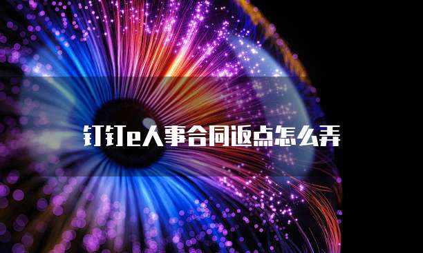 钉钉e人事合同返点怎么弄