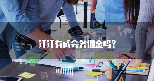 钉钉有成会务佣金吗?