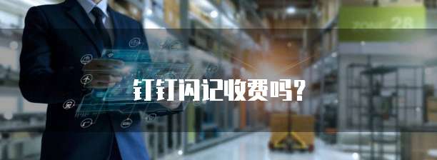 钉钉闪记收费吗?