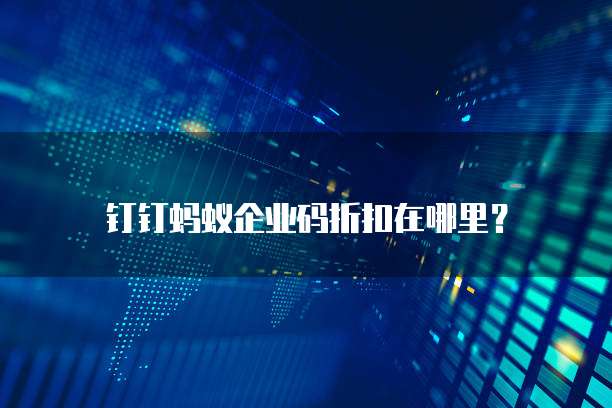 钉钉蚂蚁企业码折扣在哪里?