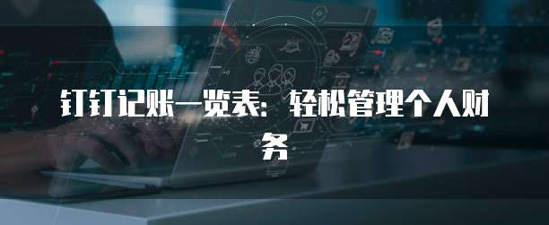 钉钉记账一览表:轻松管理个人财务