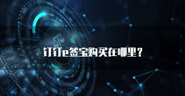 钉钉e签宝购买在哪里?