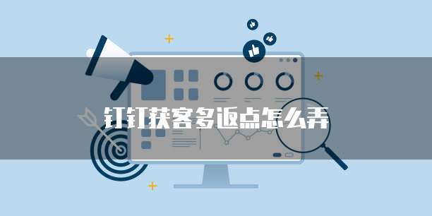 钉钉获客多返点怎么弄