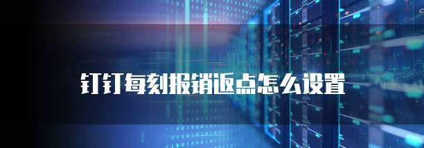 钉钉每刻报销返点怎么设置