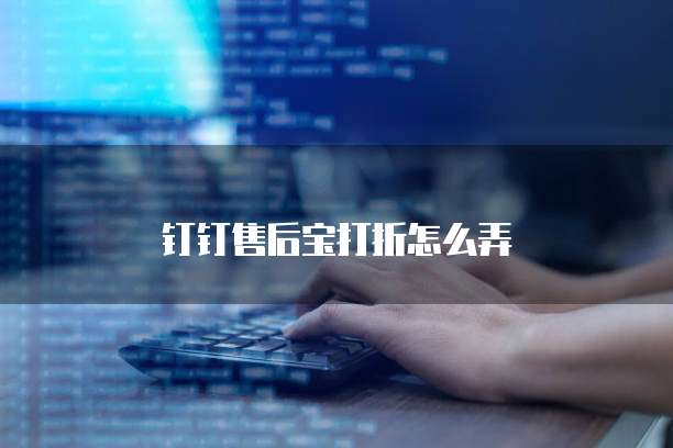 钉钉售后宝打折怎么弄