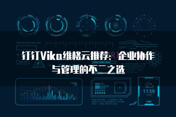 钉钉Vika维格云推荐:企业协作与管理的不二之选