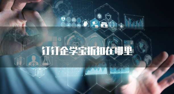 钉钉企学宝折扣在哪里