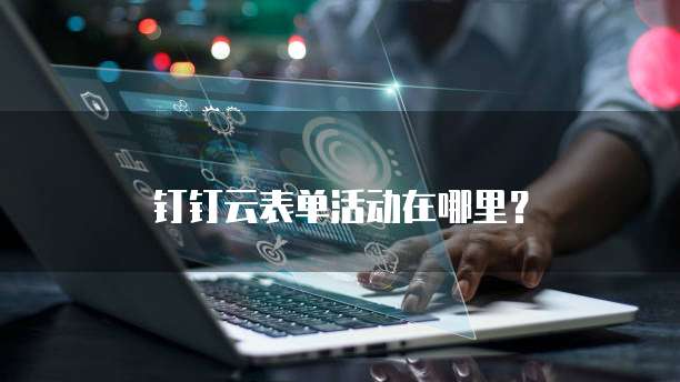 钉钉云表单活动在哪里?