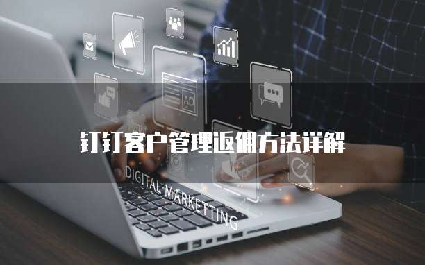 钉钉客户管理返佣方法详解