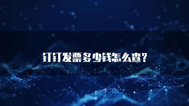 钉钉发票多少钱怎么查?