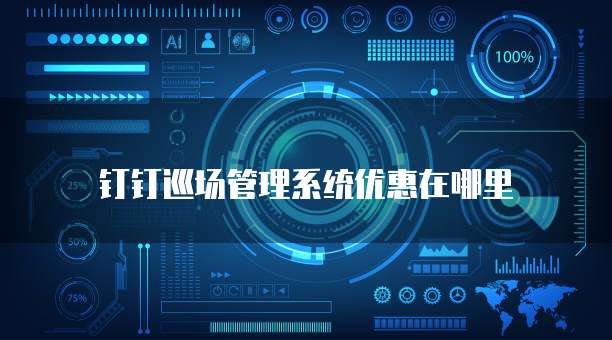 钉钉巡场管理系统优惠在哪里