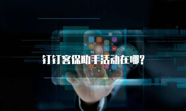 钉钉客保助手活动在哪?