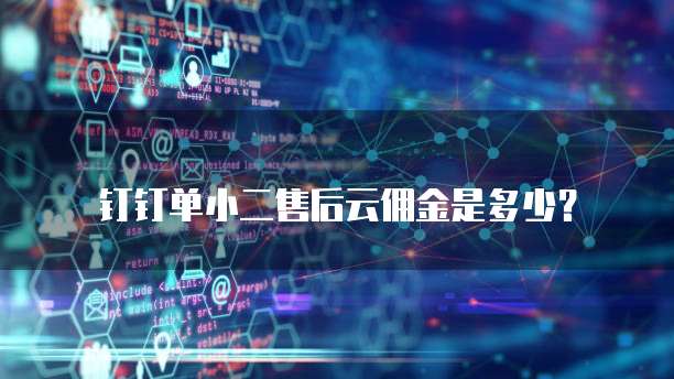 钉钉单小二售后云佣金是多少?