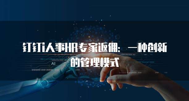 钉钉i人事HR专家返佣:一种创新的管理模式