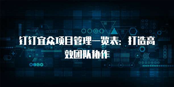 钉钉宜众项目管理一览表:打造高效团队协作