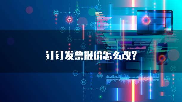 钉钉发票报价怎么改?
