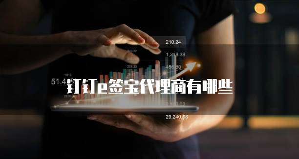 钉钉e签宝代理商有哪些