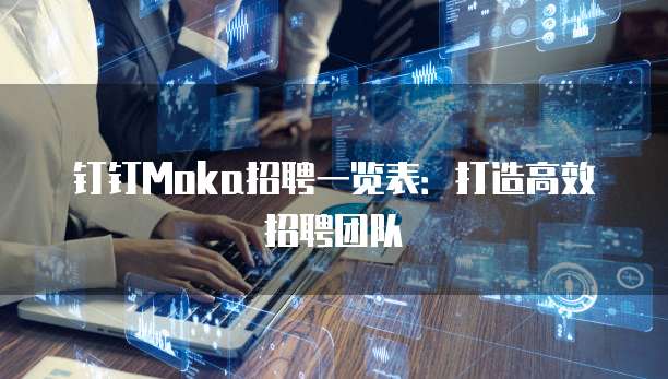 钉钉Moka招聘一览表：打造高效招聘团队