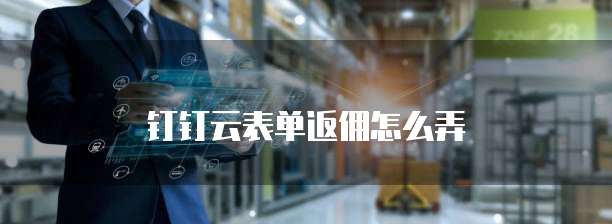 钉钉云表单返佣怎么弄