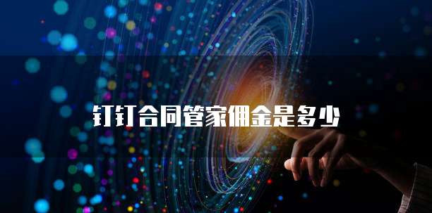 钉钉合同管家佣金是多少