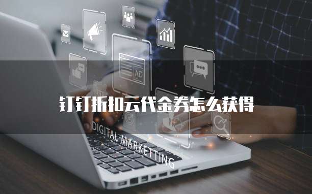 钉钉折扣云代金券怎么获得