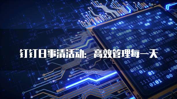 钉钉日事清活动:高效管理每一天