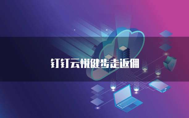 钉钉云悦健步走返佣