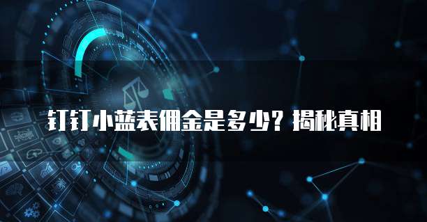 钉钉小蓝表佣金是多少?揭秘真相