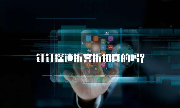 钉钉探迹拓客折扣真的吗?