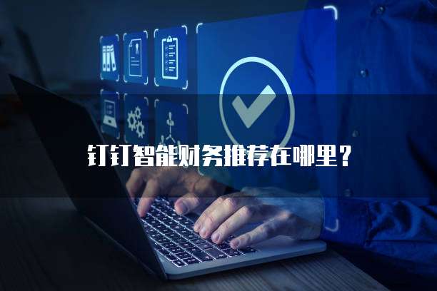 钉钉智能财务推荐在哪里？