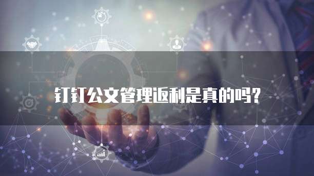 钉钉公文管理返利是真的吗?