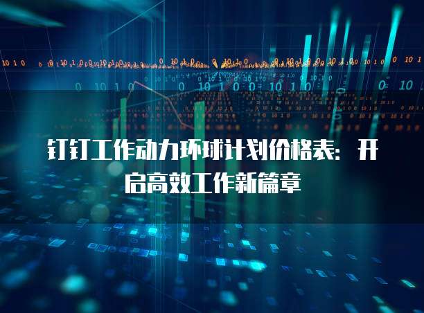 钉钉工作动力环球计划价格表:开启高效工作新篇章