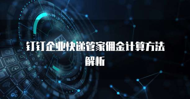 钉钉企业快递管家佣金计算方法解析