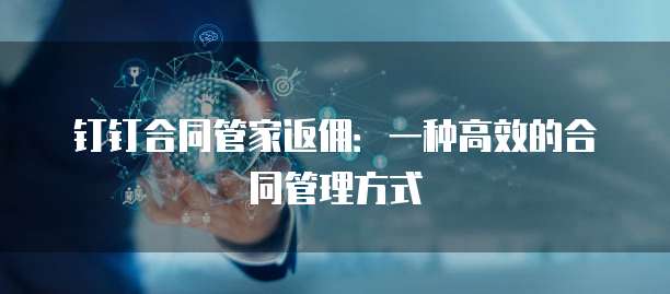 钉钉合同管家返佣:一种高效的合同管理方式