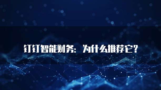 钉钉智能财务：为什么推荐它？
