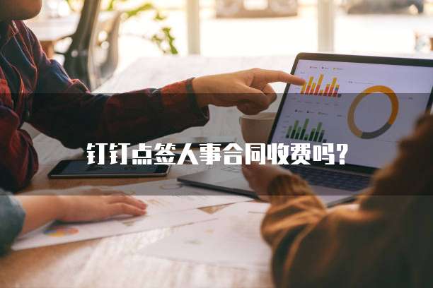 钉钉点签人事合同收费吗?