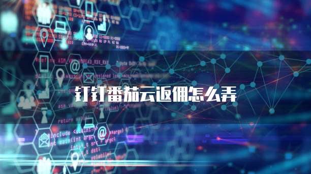 钉钉番茄云返佣怎么弄
