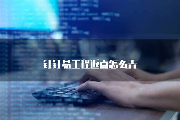 钉钉易工程返点怎么弄