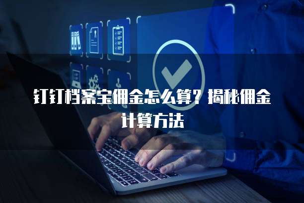 钉钉档案宝佣金怎么算?揭秘佣金计算方法