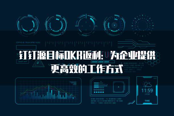 钉钉源目标OKR返利:为企业提供更高效的工作方式