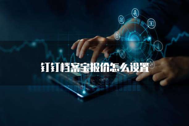 钉钉档案宝报价怎么设置