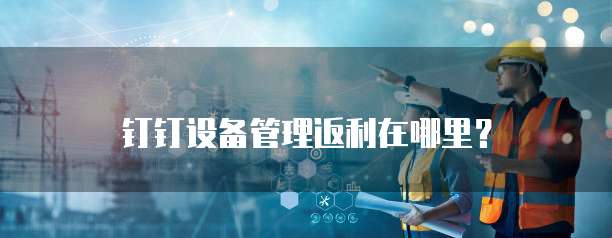 钉钉设备管理返利在哪里?