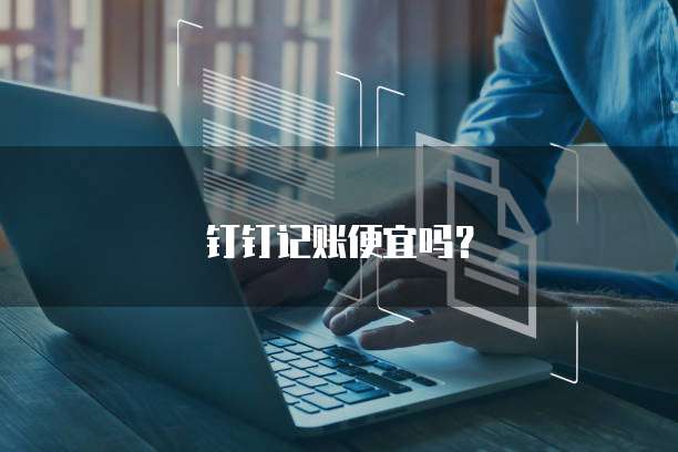 钉钉记账便宜吗？