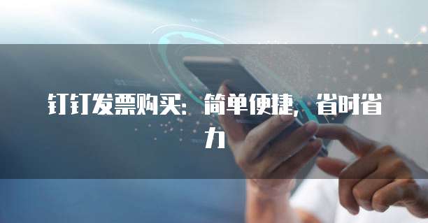 钉钉发票购买:简单便捷,省时省力