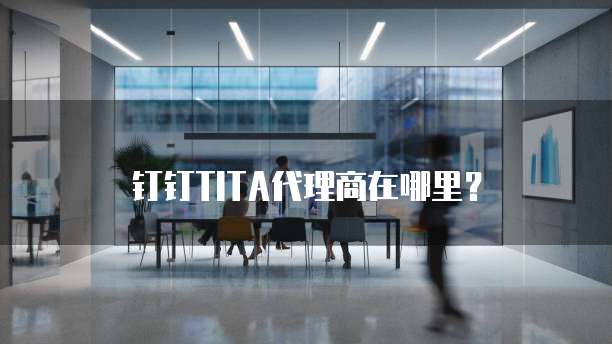 钉钉TITA代理商在哪里?