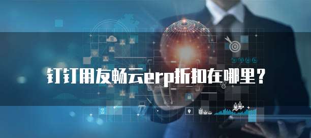 钉钉用友畅云erp折扣在哪里?