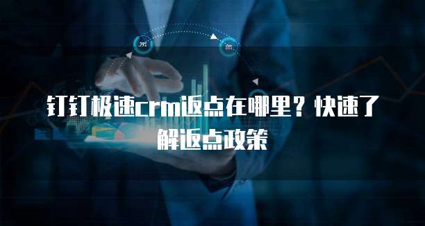 钉钉极速crm返点在哪里?快速了解返点政策