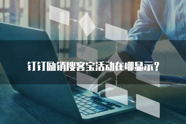钉钉励销搜客宝活动在哪显示？